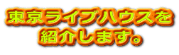 東京ライブハウスを 紹介します。